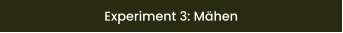 Experiment 3: Mähen